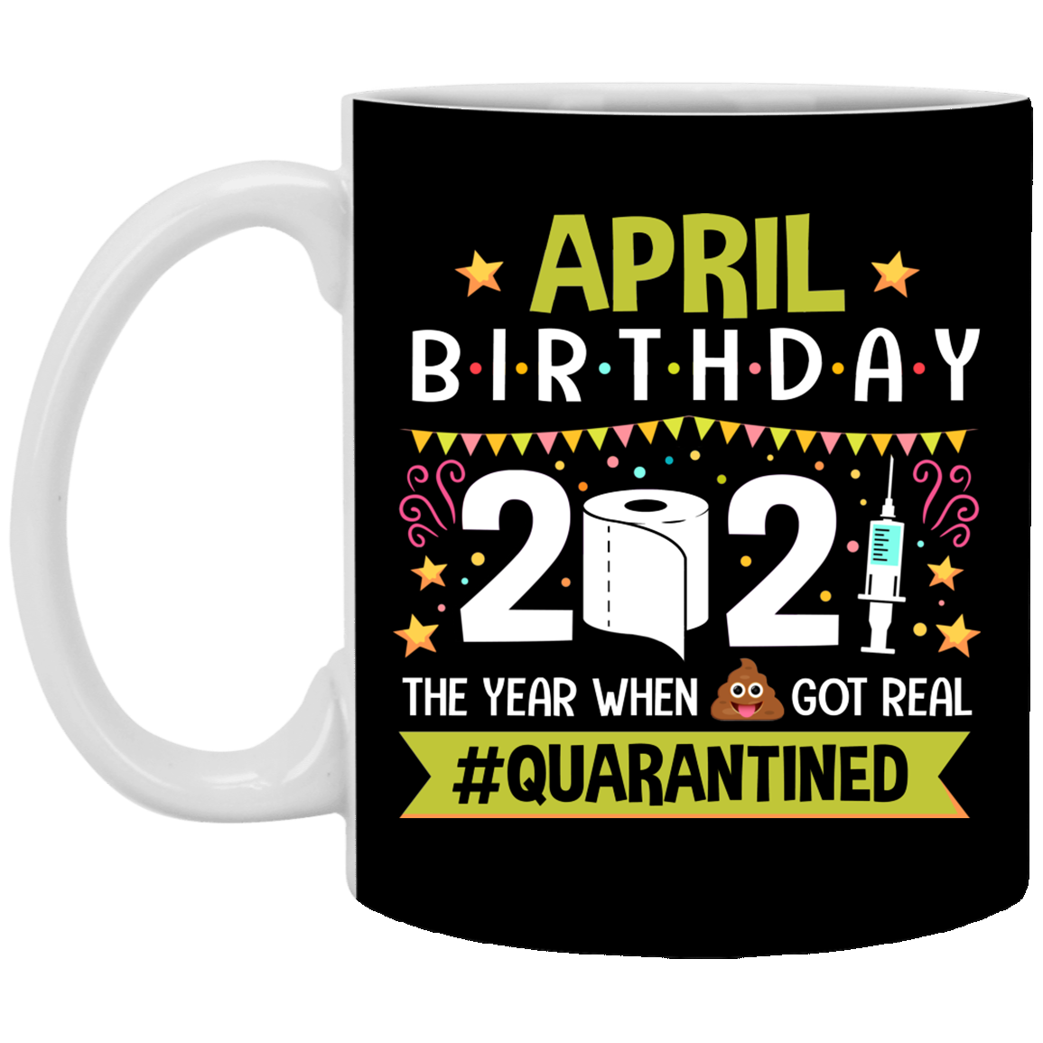 April Birthday 2021 The Year When Shit Got Real Quarantined Ceramic Coffee Mug - Funny Birthday Quarantined Gift, Black, 11 oz. White Mug April Birthday 2021 The Year When Shit Got Real Quarantined Ceramic Coffee Mug - Funny Birthday Quarantined Gift, Black, 11 oz. White Mug
