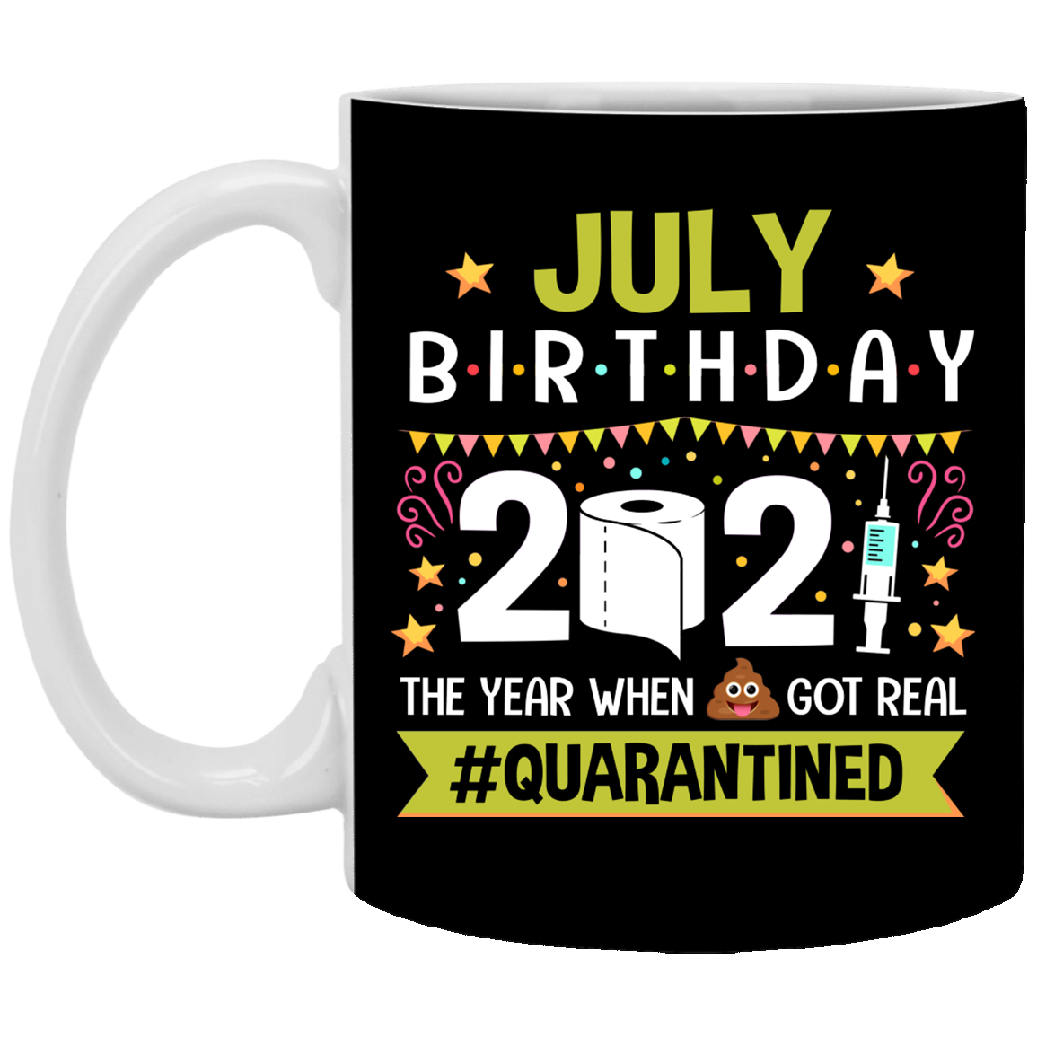 July Birthday 2021 The Year When Shit Got Real Quarantined Ceramic Coffee Mug - Funny Birthday Quarantined Gift, Black, 11 oz. White Mug