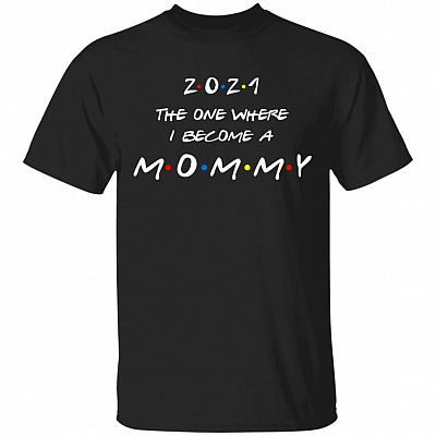 Friends 2021 The One Where I Become a Mommy T-Shirt - New Mom 2021 T-Shirt, Black, Unisex T-Shirt