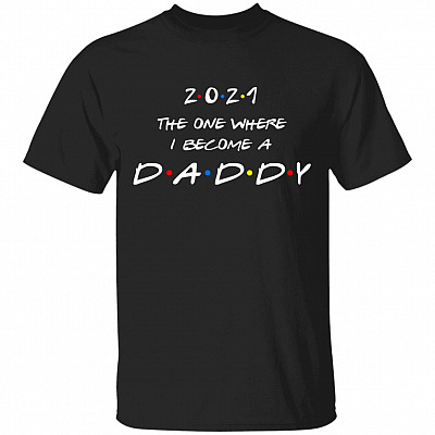 Friends 2021 The One Where I Become A Daddy T-Shirt - New Dad 2021 T-Shirt, Black, Unisex T-Shirt