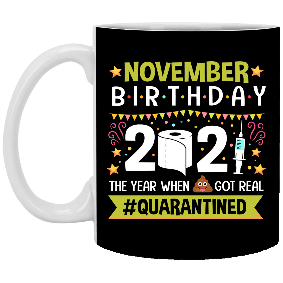 November Birthday 2021 The Year When Shit Got Real Quarantined Ceramic Coffee Mug - Funny Birthday Quarantined Gift, Black, 11 oz. White Mug