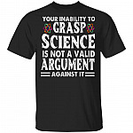Your Inability To Grasp Science Is Not A Valid Argument Against It T-Shirt - Funny Science Shirt, Black, Unisex T-Shirt Your Inability To Grasp Science Is Not A Valid Argument Against It T-Shirt - Funny Science Shirt, Black, Unisex T-Shirt