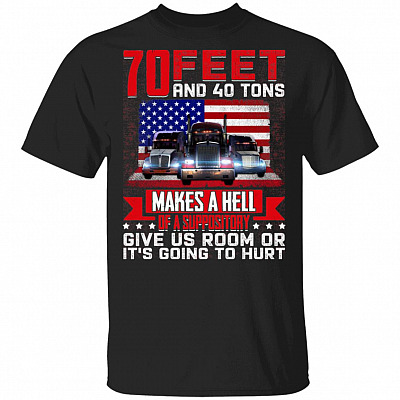 70 Feet And 40 Tons T-Shirt - Funny Trucker Shirt, Black, Unisex T-Shirt