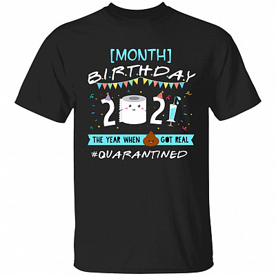 Personalized Birthday 2021 The Year When Sh-it Got Real Quarantined Shirt - Funny Lockdown Pandemic Shirt, Black, Unisex T-Shirt