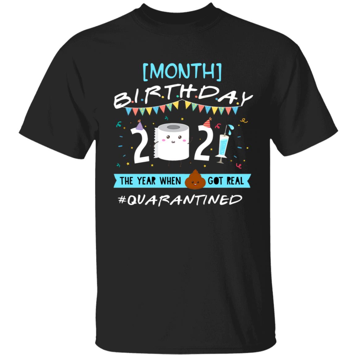 Personalized Birthday 2021 The Year When Sh-it Got Real Quarantined Shirt - Funny Lockdown Pandemic Shirt, Black, Unisex T-Shirt