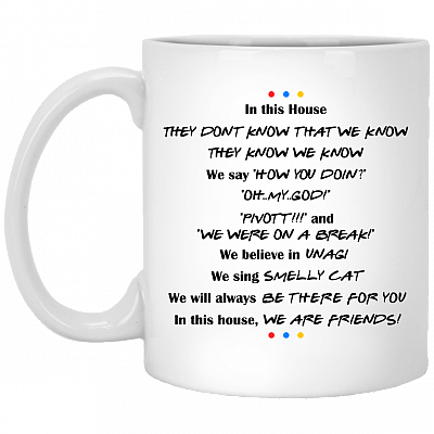 Friends TV Show In This House They Don't Know That We Know They Know How You Doin' Ceramic Coffee Mug, White, 11 oz. White Mug