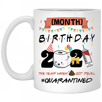 Personalized Month Birthday 2021 The Year When Shit Got Real Quarantined Ceramic Coffee Mug - Beer Stein, White, 11 oz. White Mug
