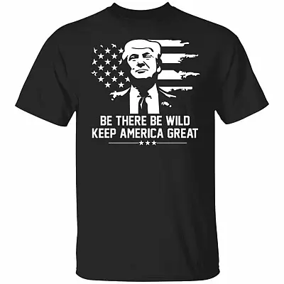 Trump 2021 Be There Be Wild Keep America Great T-Shirt, Black, Unisex T-Shirt