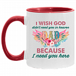 I Wish God Didn't Need You In Heaven Dad I Need You Accent Mug - Missing Dad Mug, White/Red, 11 oz. Accent Mug