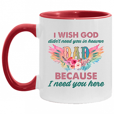I Wish God Didn't Need You In Heaven Dad I Need You Accent Mug - Missing Dad Mug, White/Red, 11 oz. Accent Mug