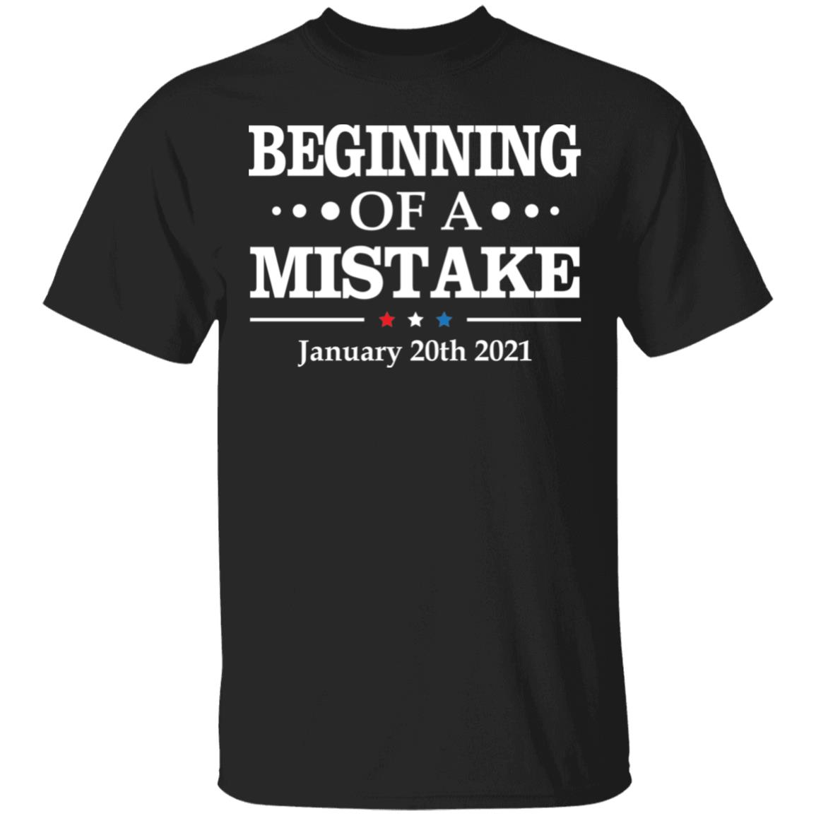 Beginning Of A Mistake January 20th 2021 T-Shirt - Biden Is Not My President Shirt, Black, Unisex T-Shirt Beginning Of A Mistake January 20th 2021 T-Shirt - Biden Is Not My President Shirt, Black, Unisex T-Shirt