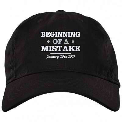 Beginning Of A Mistake January 20th 2021 Twill Cap - Snapback Hat - Biden Is Not My President Trucker Hat, Black, Brushed Twill Dad Cap