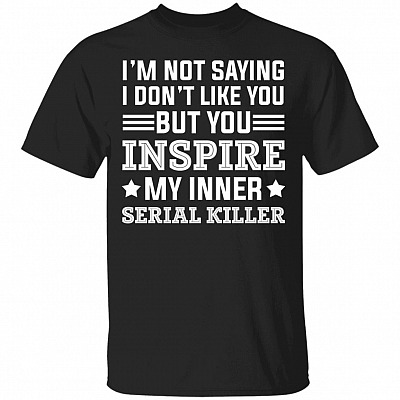 I'm Not Saying I Don't Like You, Black, Unisex T-Shirt