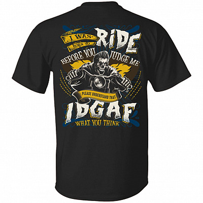 I Was Born To Ride Before You Judge Me Please Understand That IDGAF What You Think Print On Back T-Shirt Only, Black, Unisex T-Shirt