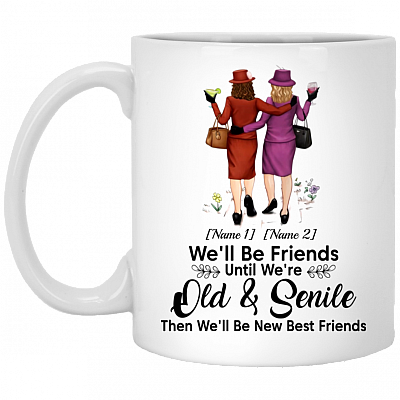 Personalized We'll Be Friends Until We Are Old And Senile Then We'll Be New Best Friends Ceramic Coffee Mug, White, 11 oz. White Mug
