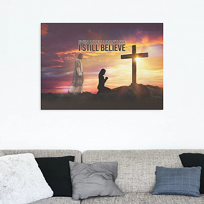Alternative view of Even When I Don't See I Still Believe Framed Canvas - Unframed Poster - Believe In Jesus Wall Art