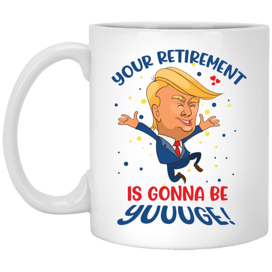 Retirement Is Gonna Be Yuge Mug, White, 11 oz. White Mug