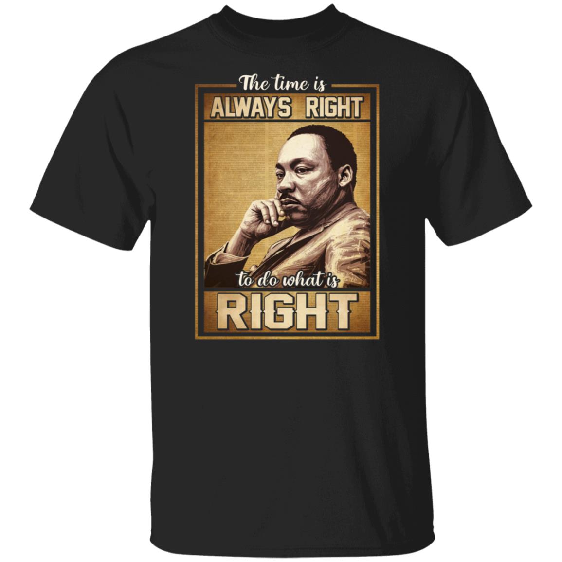 The Time Is Always Right To Do What Is Right T-Shirt - MLK Quote Shirt, Black, Unisex T-Shirt