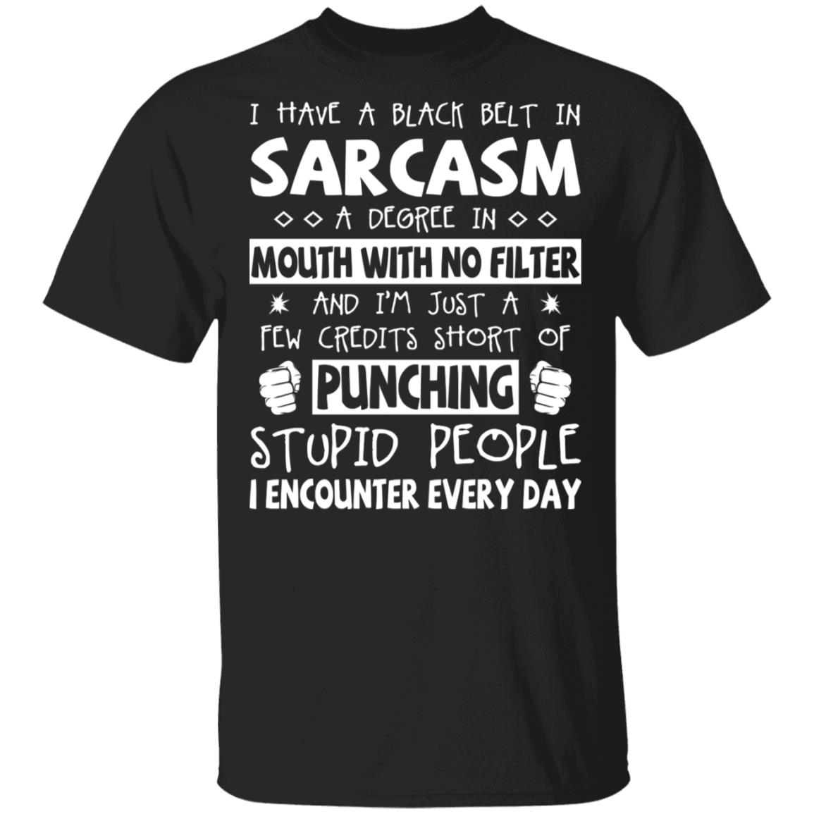 I Have Black Belt In Sarcasm Punching Stupid People T-Shirt - Funny Sarcasm Shirt, Black, Unisex T-Shirt