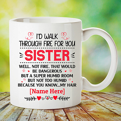 Alternative view of Personalized I'd Walk Through Fire For You Sister Well Not Fire That Would Be Dangerous Ceramic Coffee Mug