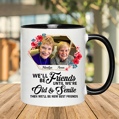 Personalized Photo We'll Be Friends Until We're Old And Senile Then We'll Be New Best Friends Accent Mug