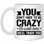 You Don't Have To Be Crazy, White, 11 oz. White Mug