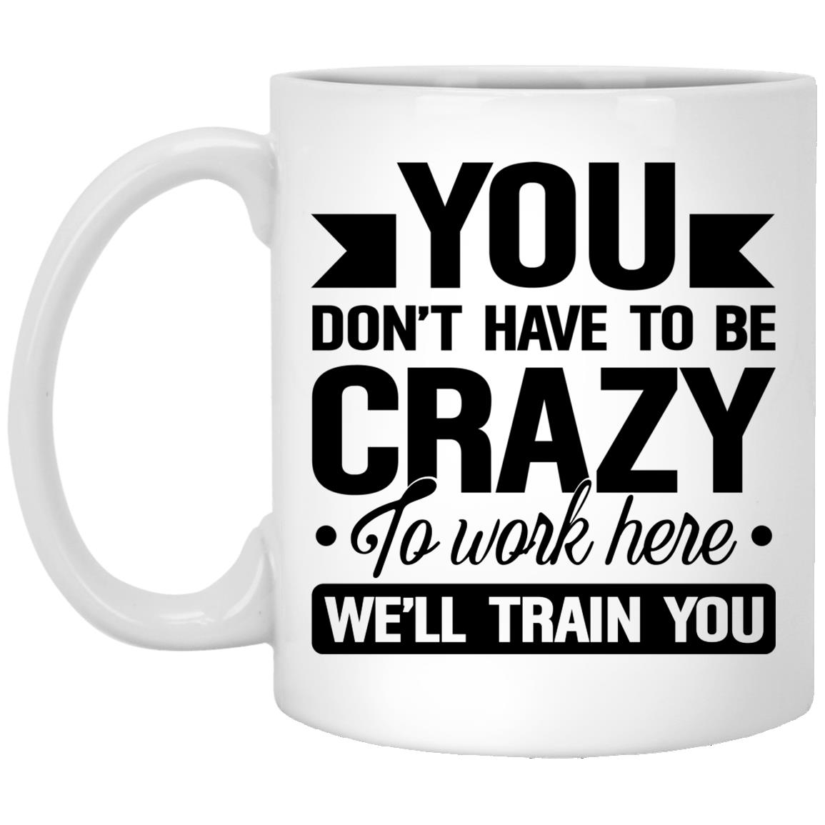You Don't Have To Be Crazy, White, 11 oz. White Mug