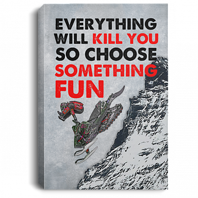 Snowmobile Gifts Everything Will Kill You so Choose Something Fun Framed Canvas Prints - Unframed Poster, White, 0.75'' Framed Canvas