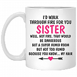 I'd Walk Through Fire For You Sister You Know My Hair Coffee Mug - To My Sister Mug - Gift For Your Sister, White, 11 oz. White Mug