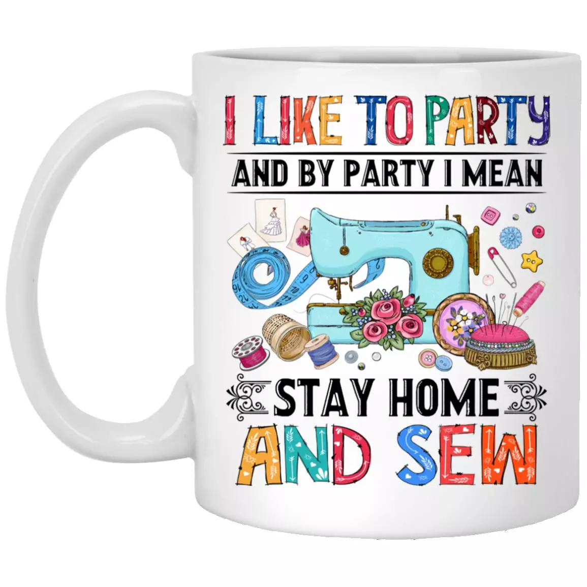 Stay Home and Sew Gifts Mug, White, 11 oz. White Mug Stay Home and Sew Gifts Mug, White, 11 oz. White Mug