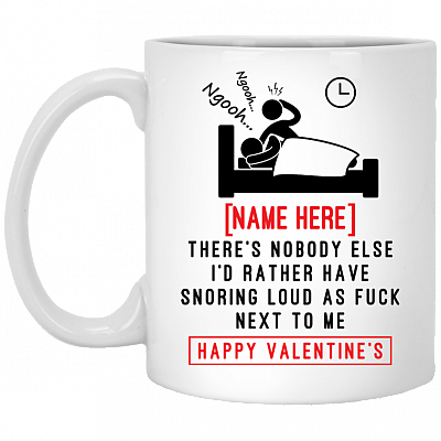 Personalized Valentine Day's Mug - Nobody Else I'd Rather Have Snoring Loud AF Next To Me Ceramic Coffee Mug, White, 11 oz. White Mug
