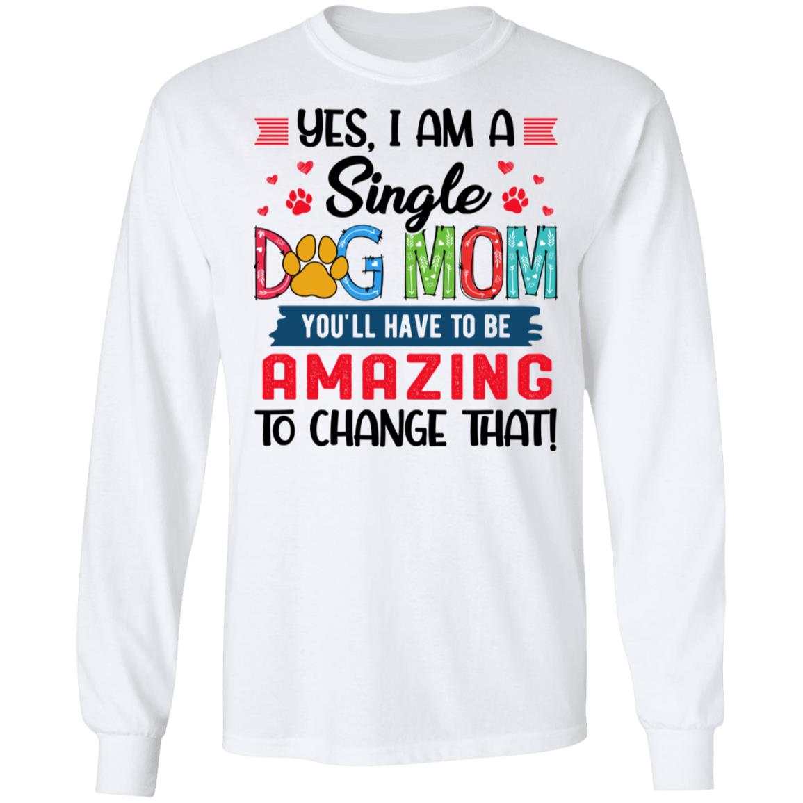 Yes I Am A Single Dog Mom You, White, Long Sleeve