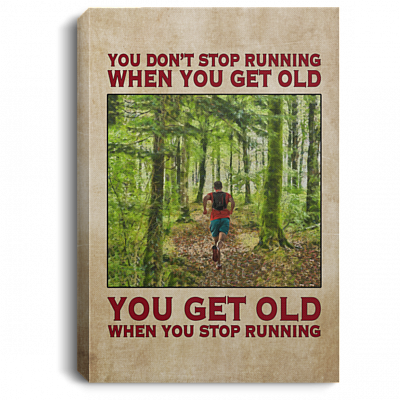 You Don't Stop Running When You Get Old You Get Old When You Stop Running Framed Canvas - Unframed Poster, White, 0.75'' Framed Canvas