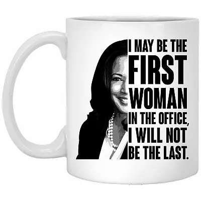 Kamala Harris I May Be The First Woman Mug, White, 11 oz. White Mug