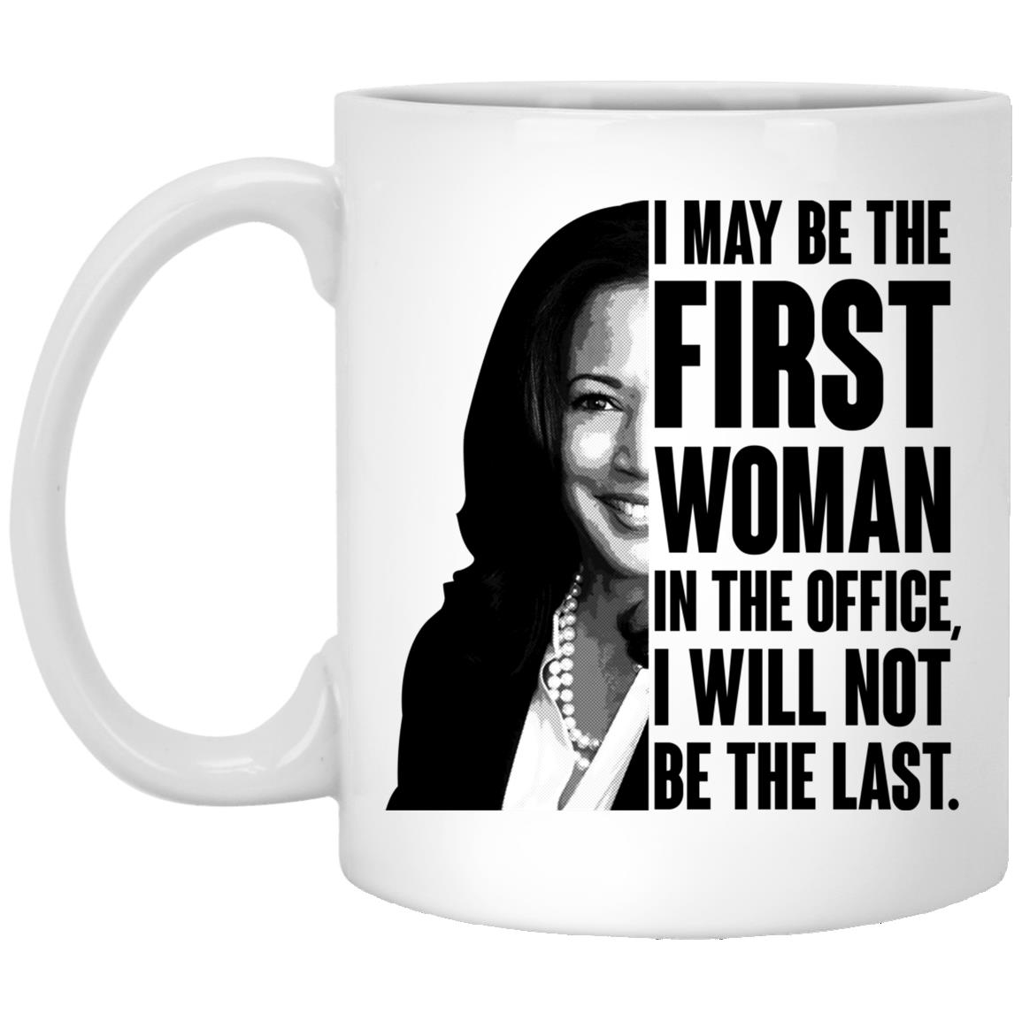 Kamala Harris I May Be The First Woman Mug, White, 11 oz. White Mug