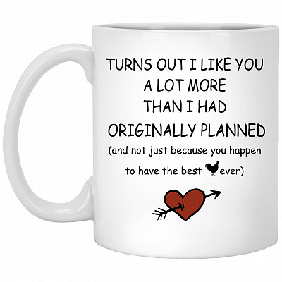 Turns Out I Like You A Lot More Than Mug, White, 11 oz. White Mug