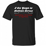 I Do Yoga to Relieve Stress Just Kidding I Drink Wine in Yoga Pants T-Shirt, Black, Unisex T-Shirt I Do Yoga to Relieve Stress Just Kidding I Drink Wine in Yoga Pants T-Shirt, Black, Unisex T-Shirt