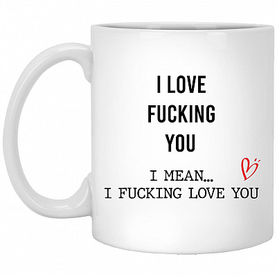 I Love Fucking You I Mean, White, 11 oz. White Mug