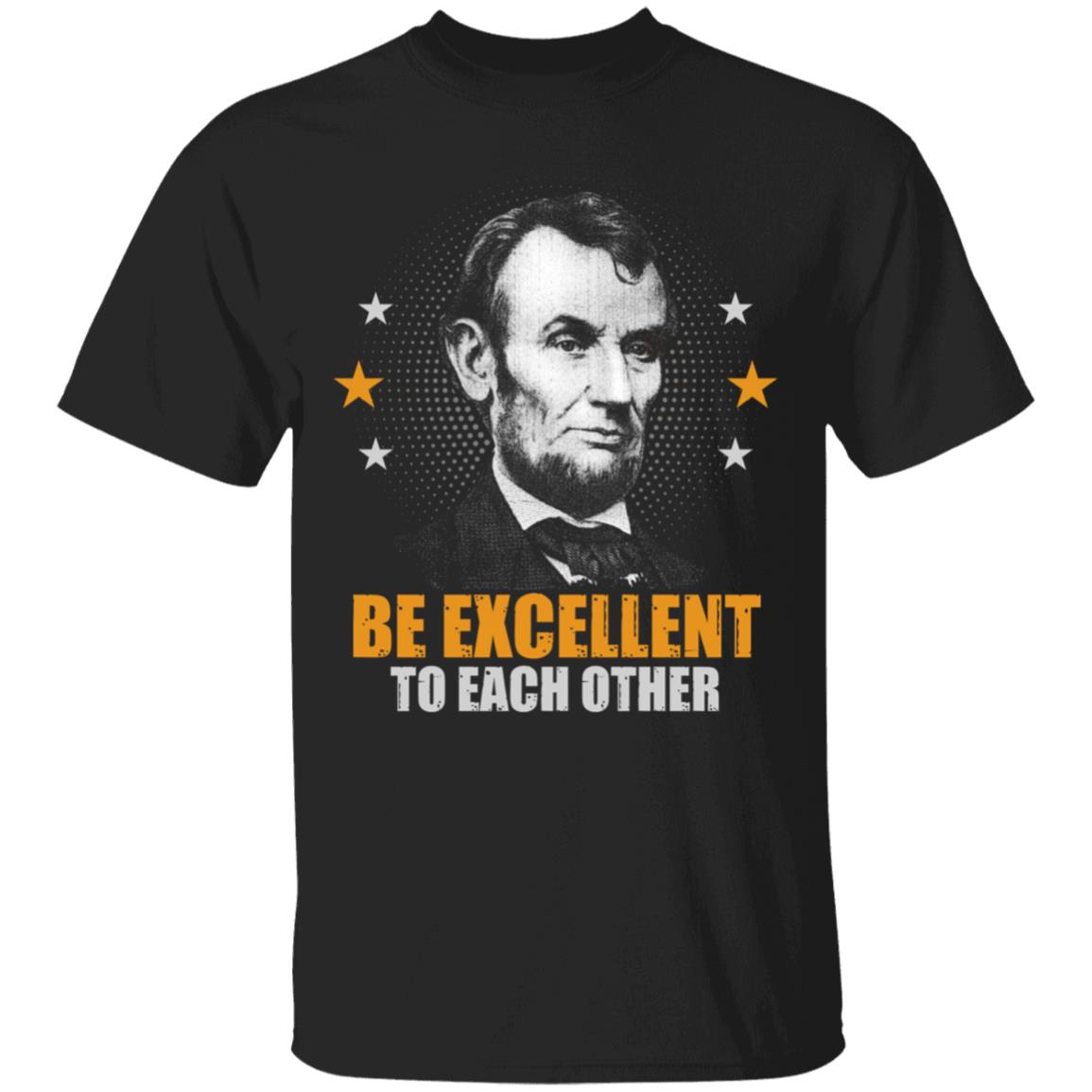 Abraham Lincoln Be Excellent to Each Other T-Shirt, Black, Unisex T-Shirt