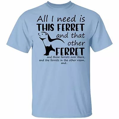 All I Need Is This Ferret, Light Blue, Unisex T-Shirt