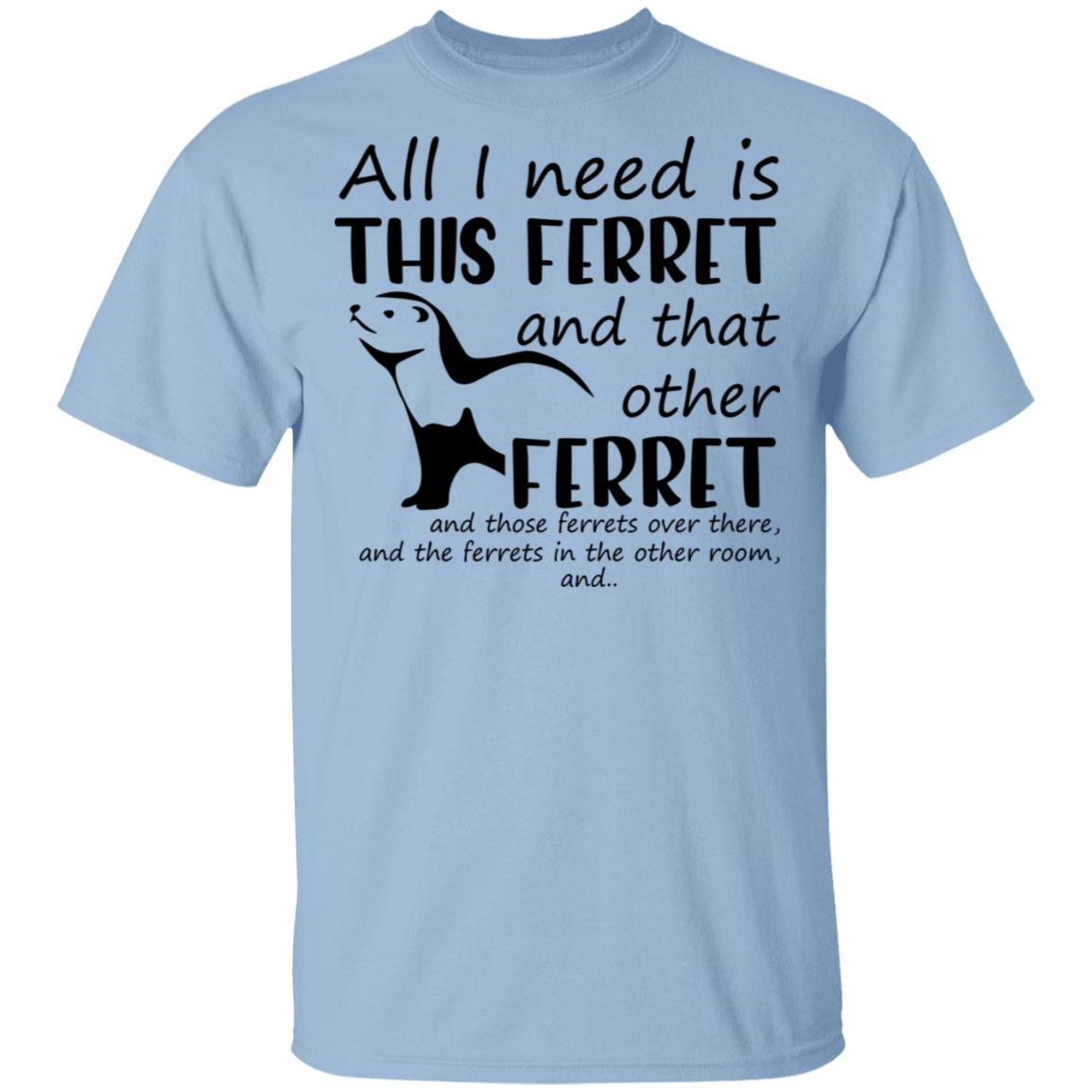 All I Need Is This Ferret, Light Blue, Unisex T-Shirt