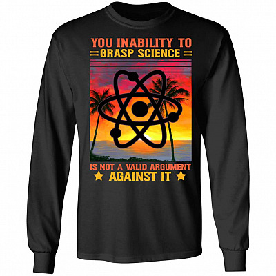 Your Inability To Grasp Science Is Shirt, Black, Long Sleeve