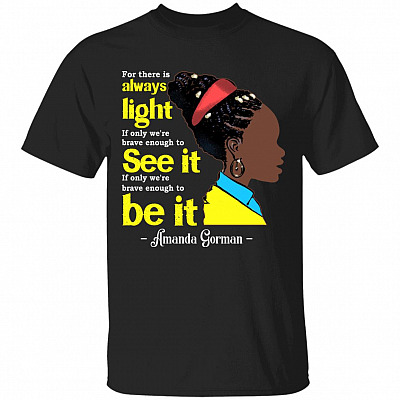 Amanda Gorman For There Is Always Light T-Shirt - Amanda Inauguration 2021 Poem T-Shirt, Black, Unisex T-Shirt
