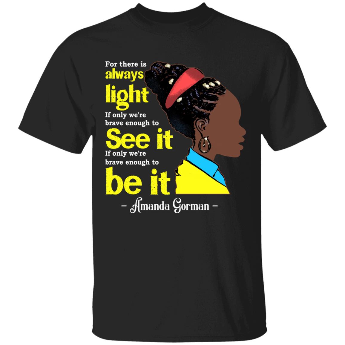 Amanda Gorman For There Is Always Light T-Shirt - Amanda Inauguration 2021 Poem T-Shirt, Black, Unisex T-Shirt Amanda Gorman For There Is Always Light T-Shirt - Amanda Inauguration 2021 Poem T-Shirt, Black, Unisex T-Shirt