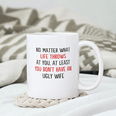 Alternative view of No Matter What Life Throws At You At Least You Don't Have An Ugly Wife Coffee Mug - Funny Mug For Husband