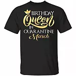 Birthday Queen In Quarantined March T-Shirt - March Girl Shirt, Black, Unisex T-Shirt