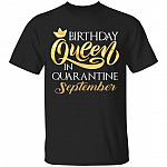Birthday Queen In Quarantined September T-Shirt - September Girl Shirt, Black, Unisex T-Shirt Birthday Queen In Quarantined September T-Shirt - September Girl Shirt, Black, Unisex T-Shirt