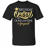 Birthday Queen In Quarantined August T-Shirt - August Girl Shirt, Black, Unisex T-Shirt Birthday Queen In Quarantined August T-Shirt - August Girl Shirt, Black, Unisex T-Shirt