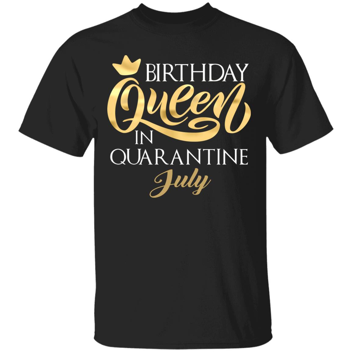Birthday Queen In Quarantined July T-Shirt - July Girl Shirt, Black, Unisex T-Shirt Birthday Queen In Quarantined July T-Shirt - July Girl Shirt, Black, Unisex T-Shirt