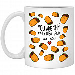 You Are The Only Meat For My Taco Mug, White, 11 oz. White Mug